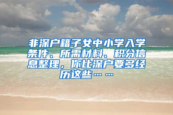 非深戶籍子女中小學(xué)入學(xué)條件、所需材料、積分信息整理，你比深戶要多經(jīng)歷這些……