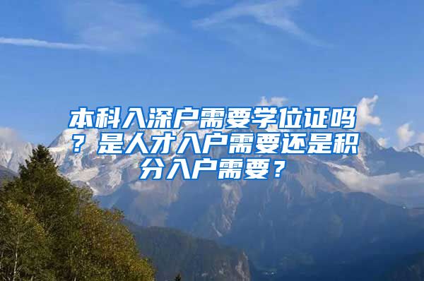 本科入深戶需要學(xué)位證嗎？是人才入戶需要還是積分入戶需要？