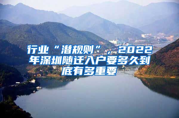 行業(yè)“潛規(guī)則”，2022年深圳隨遷入戶要多久到底有多重要