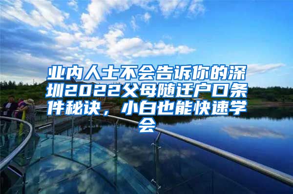 業(yè)內(nèi)人士不會告訴你的深圳2022父母隨遷戶口條件秘訣，小白也能快速學會