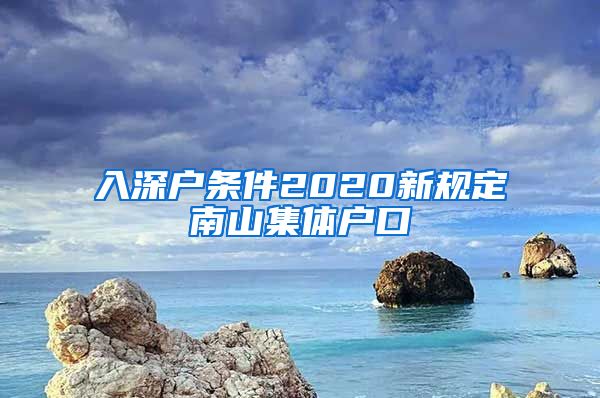 入深戶條件2020新規(guī)定南山集體戶口