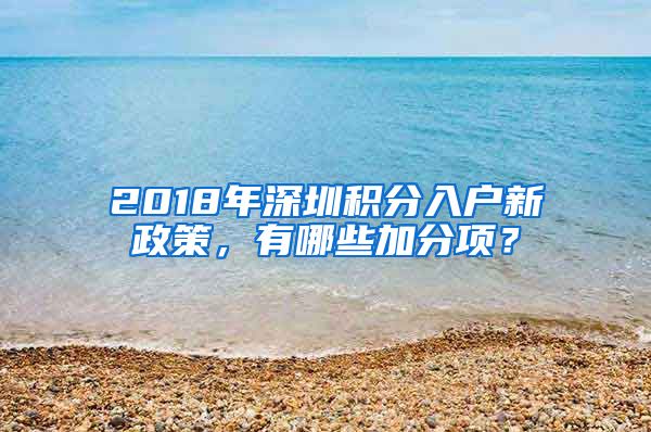 2018年深圳積分入戶新政策，有哪些加分項？