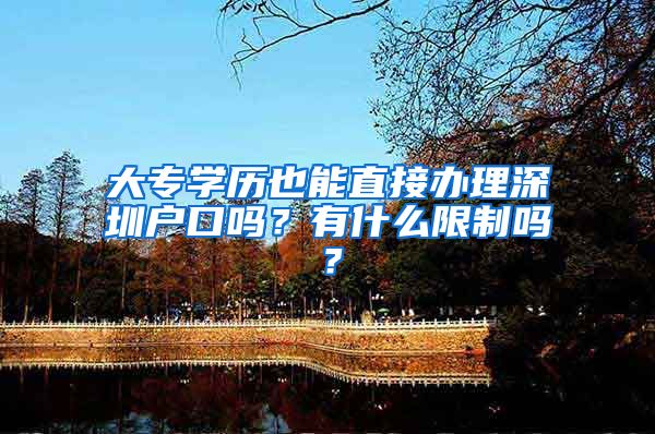 大專學歷也能直接辦理深圳戶口嗎？有什么限制嗎？