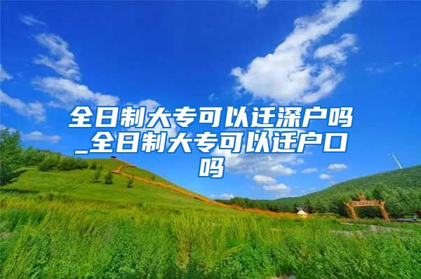 全日制大?？梢赃w深戶嗎_全日制大?？梢赃w戶口嗎