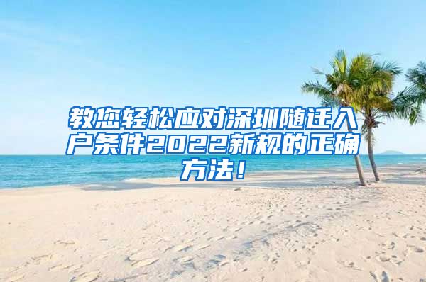 教您輕松應(yīng)對(duì)深圳隨遷入戶條件2022新規(guī)的正確方法！