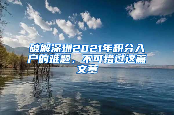 破解深圳2021年積分入戶的難題，不可錯(cuò)過(guò)這篇文章