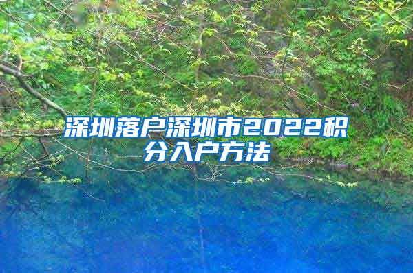 深圳落戶深圳市2022積分入戶方法