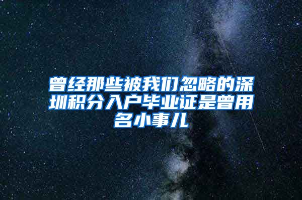 曾經(jīng)那些被我們忽略的深圳積分入戶畢業(yè)證是曾用名小事兒