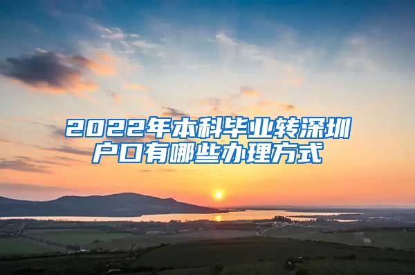 2022年本科畢業(yè)轉(zhuǎn)深圳戶(hù)口有哪些辦理方式