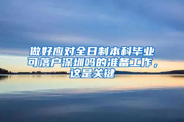 做好應(yīng)對全日制本科畢業(yè)可落戶深圳嗎的準(zhǔn)備工作，這是關(guān)鍵