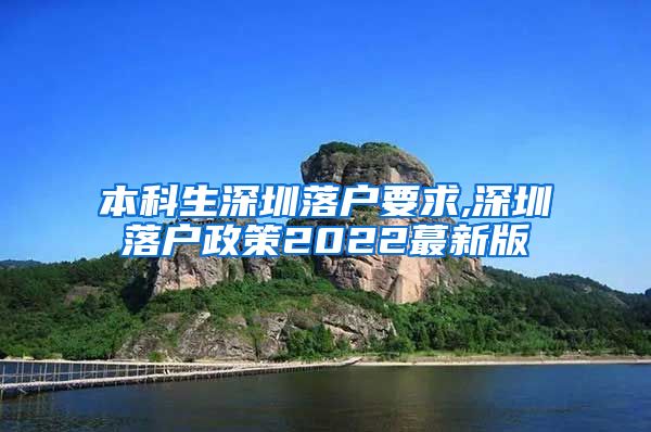 本科生深圳落戶要求,深圳落戶政策2022蕞新版