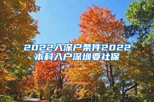 2022入深戶條件2022本科入戶深圳要社保