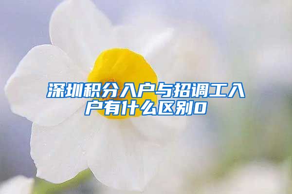 深圳積分入戶與招調(diào)工入戶有什么區(qū)別0