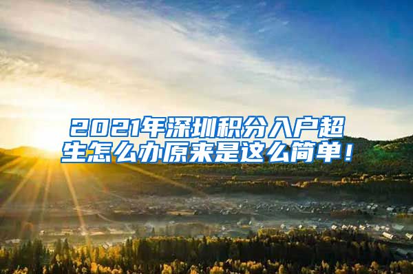 2021年深圳積分入戶超生怎么辦原來是這么簡(jiǎn)單！