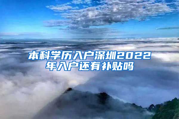 本科學(xué)歷入戶深圳2022年入戶還有補(bǔ)貼嗎