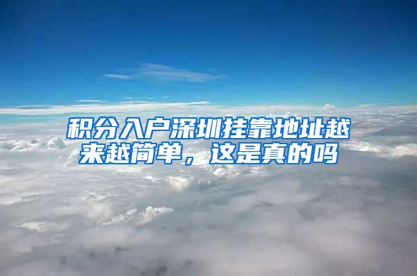 積分入戶深圳掛靠地址越來越簡單，這是真的嗎