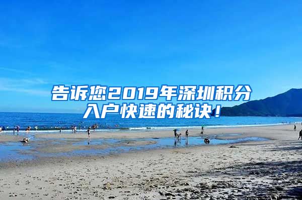 告訴您2019年深圳積分入戶快速的秘訣！