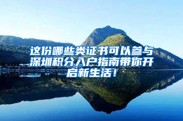 這份哪些類證書可以參與深圳積分入戶指南帶你開啟新生活！