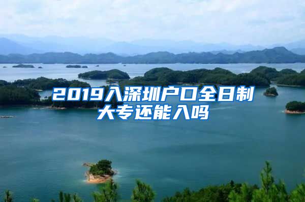 2019入深圳戶口全日制大專還能入嗎