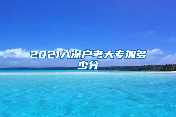 2021入深戶考大專加多少分