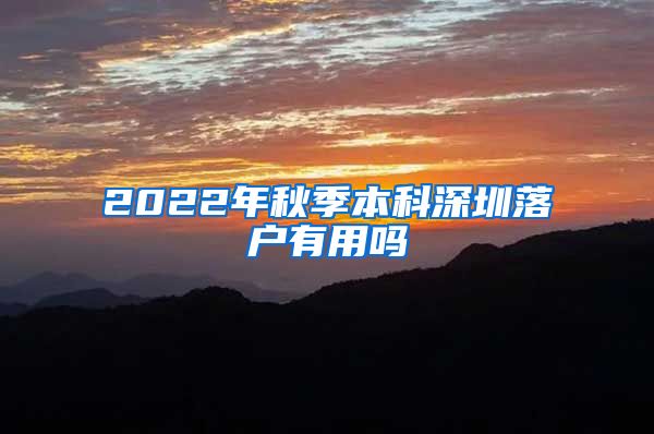 2022年秋季本科深圳落戶(hù)有用嗎