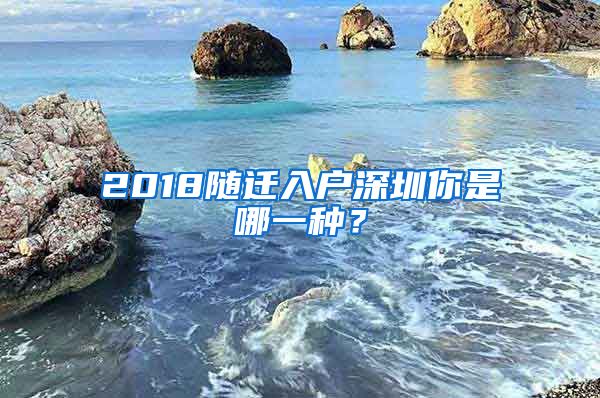 2018隨遷入戶深圳你是哪一種？