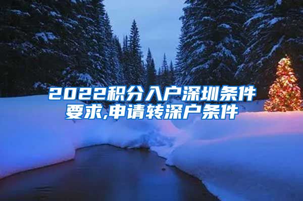 2022積分入戶深圳條件要求,申請轉(zhuǎn)深戶條件