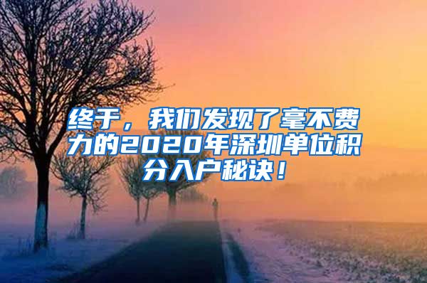 終于，我們發(fā)現(xiàn)了毫不費(fèi)力的2020年深圳單位積分入戶秘訣！