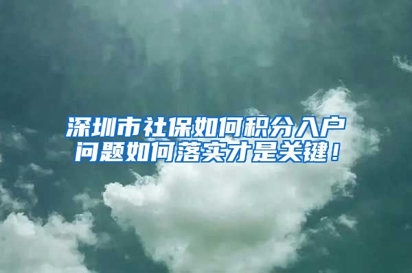 深圳市社保如何積分入戶問題如何落實才是關(guān)鍵！