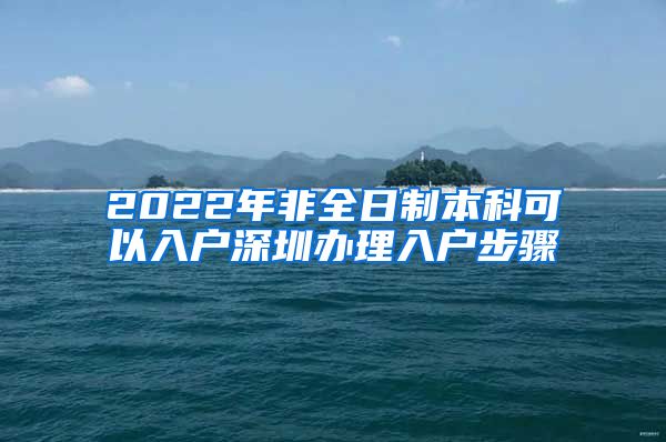 2022年非全日制本科可以入戶深圳辦理入戶步驟