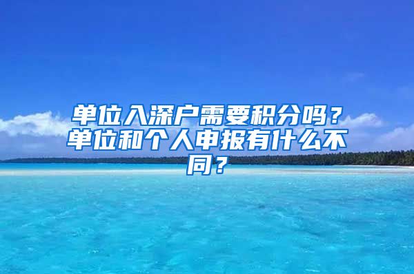 單位入深戶需要積分嗎？單位和個人申報有什么不同？