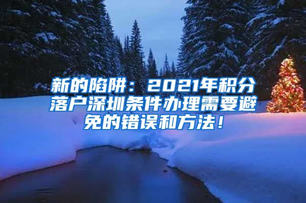 新的陷阱：2021年積分落戶(hù)深圳條件辦理需要避免的錯(cuò)誤和方法！