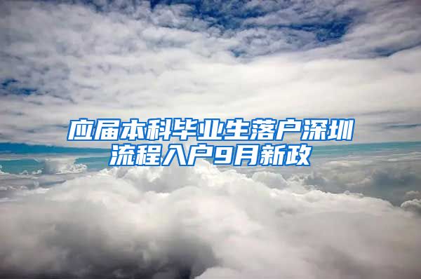 應(yīng)屆本科畢業(yè)生落戶(hù)深圳流程入戶(hù)9月新政