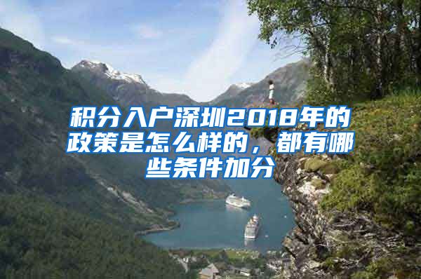 積分入戶深圳2018年的政策是怎么樣的，都有哪些條件加分