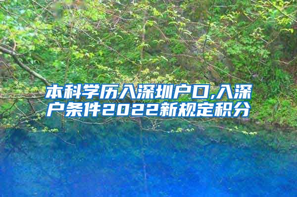 本科學(xué)歷入深圳戶口,入深戶條件2022新規(guī)定積分