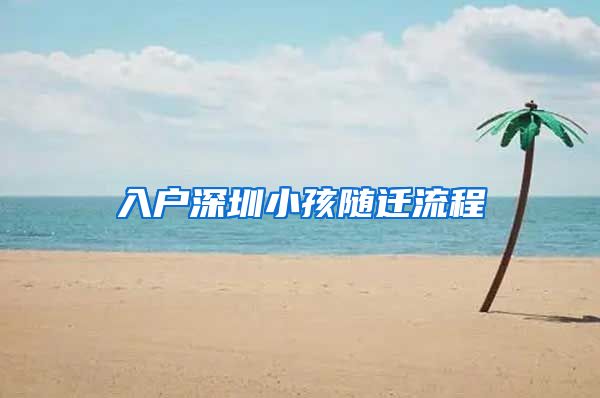 入戶深圳小孩隨遷流程