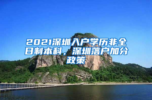 2021深圳入戶學(xué)歷非全日制本科，深圳落戶加分政策