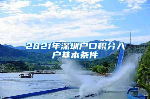 2021年深圳戶口積分入戶基本條件