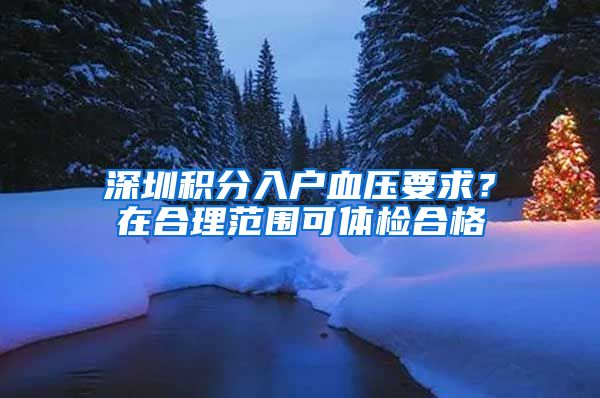 深圳積分入戶血壓要求？在合理范圍可體檢合格