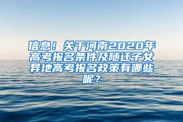 信息！關(guān)于河南2020年高考報名條件及隨遷子女異地高考報名政策有哪些呢？