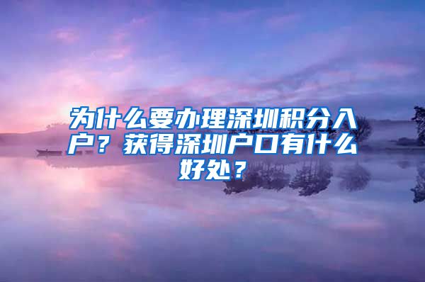 為什么要辦理深圳積分入戶？獲得深圳戶口有什么好處？