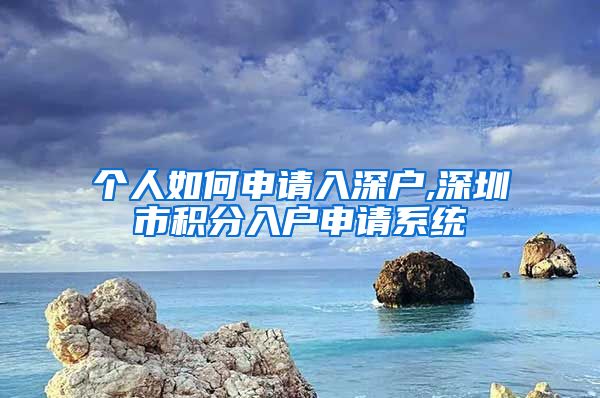 個人如何申請入深戶,深圳市積分入戶申請系統(tǒng)