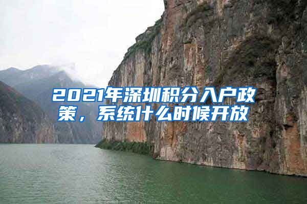 2021年深圳積分入戶政策，系統(tǒng)什么時候開放