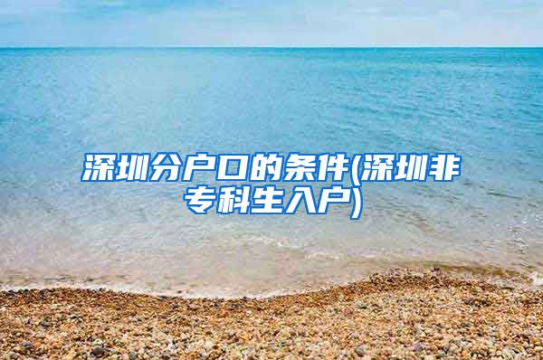 深圳分戶口的條件(深圳非?？粕霊?