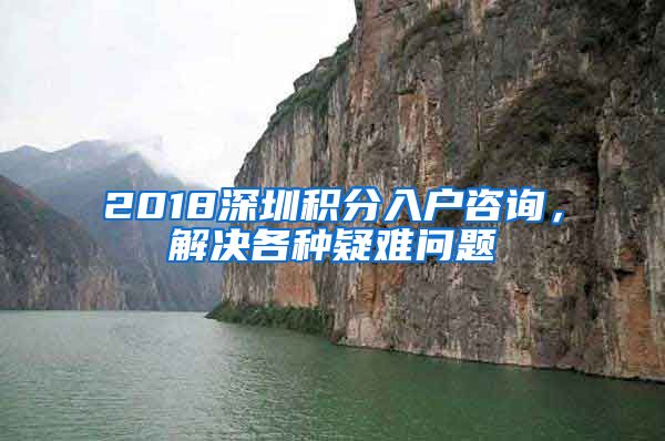 2018深圳積分入戶咨詢，解決各種疑難問題