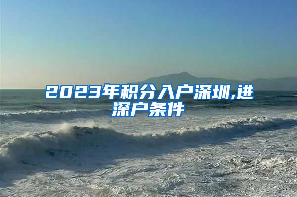 2023年積分入戶深圳,進(jìn)深戶條件