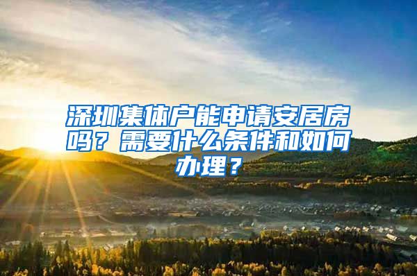 深圳集體戶能申請(qǐng)安居房嗎？需要什么條件和如何辦理？