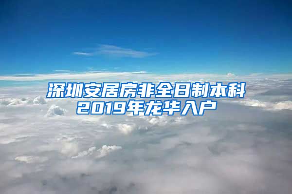 深圳安居房非全日制本科2019年龍華入戶