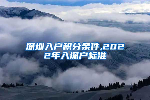 深圳入戶積分條件,2022年入深戶標準