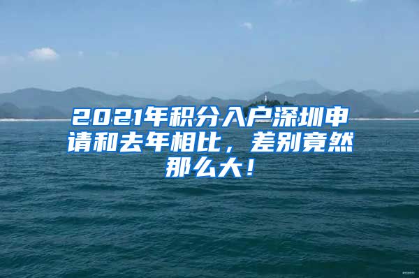 2021年積分入戶深圳申請(qǐng)和去年相比，差別竟然那么大！